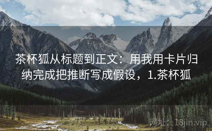 茶杯狐从标题到正文：用我用卡片归纳完成把推断写成假设，1.茶杯狐