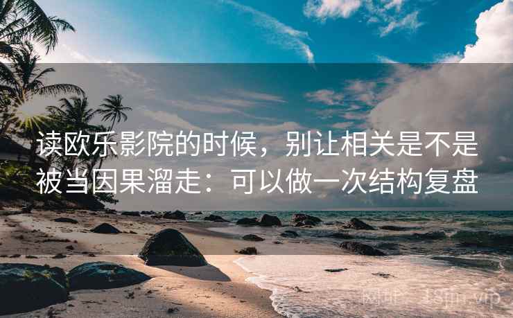 读欧乐影院的时候，别让相关是不是被当因果溜走：可以做一次结构复盘